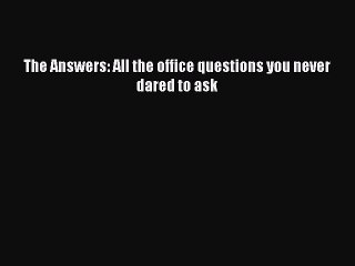 FREEDOWNLOADThe Answers: All the office questions you never dared to askREADONLINE