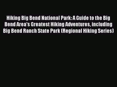 Read Books Hiking Big Bend National Park: A Guide to the Big Bend Area's Greatest Hiking Adventures
