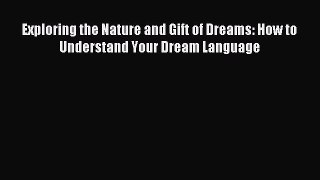 READ book Exploring the Nature and Gift of Dreams: How to Understand Your Dream Language#