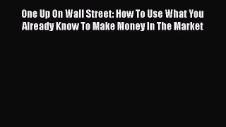 Read Books One Up On Wall Street: How To Use What You Already Know To Make Money In The Market
