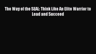 Download Books The Way of the SEAL: Think Like An Elite Warrior to Lead and Succeed Ebook PDF