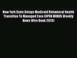 Read New York State Delays Medicaid Behavioral Health Transition To Managed Care (OPEN MINDS