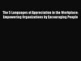 Read Books The 5 Languages of Appreciation in the Workplace: Empowering Organizations by Encouraging