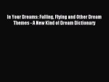 READ book In Your Dreams: Falling Flying and Other Dream Themes - A New Kind of Dream Dictionary#