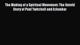 Free Full [PDF] Downlaod The Making of a Spiritual Movement: The Untold Story of Paul Twitchell