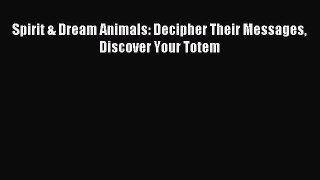 READ book Spirit & Dream Animals: Decipher Their Messages Discover Your Totem# Full E-Book