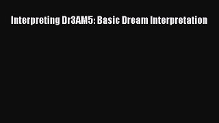 READ FREE FULL EBOOK DOWNLOAD Interpreting Dr3AM5: Basic Dream Interpretation# Full E-Book