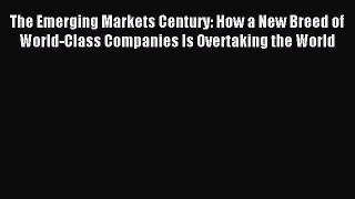 Enjoyed read The Emerging Markets Century: How a New Breed of World-Class Companies Is Overtaking