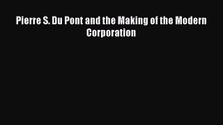 Read herePierre S. Du Pont and the Making of the Modern Corporation