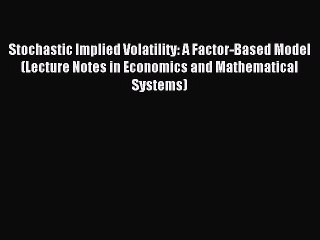 Download Video: Read Stochastic Implied Volatility: A Factor-Based Model (Lecture Notes in Economics and Mathematical