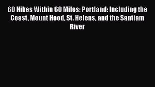 Read Books 60 Hikes Within 60 Miles: Portland: Including the Coast Mount Hood St. Helens and