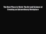 Read Books The Best Place to Work: The Art and Science of Creating an Extraordinary Workplace