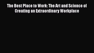 Read Books The Best Place to Work: The Art and Science of Creating an Extraordinary Workplace