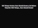 Read Books 100 Things Orioles Fans Should Know & Do Before They Die (100 Things...Fans Should