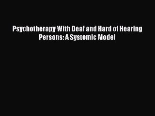 Read Psychotherapy With Deaf and Hard of Hearing Persons: A Systemic Model Ebook Free