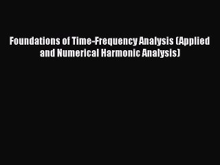 READbookFoundations of Time-Frequency Analysis (Applied and Numerical Harmonic Analysis)BOOKONLINE