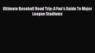 Read Books Ultimate Baseball Road Trip: A Fan's Guide To Major League Stadiums ebook textbooks