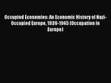 Read Occupied Economies: An Economic History of Nazi-Occupied Europe 1939-1945 (Occupation