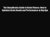 Read The SharpBrains Guide to Brain Fitness: How to Optimize Brain Health and Performance at