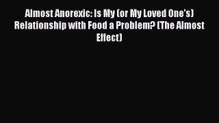 READ book Almost Anorexic: Is My (or My Loved One's) Relationship with Food a Problem? (The