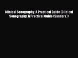 Download Clinical Sonography: A Practical Guide (Clinical Sonography: A Practical Guide (Sanders))