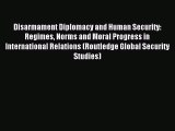 Read Disarmament Diplomacy and Human Security: Regimes Norms and Moral Progress in International