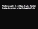 Read The Conservative Nanny State: How the Wealthy Use the Government to Stay Rich and Get