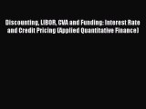 Enjoyed read Discounting LIBOR CVA and Funding: Interest Rate and Credit Pricing (Applied Quantitative