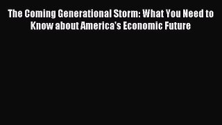 Read The Coming Generational Storm: What You Need to Know about America's Economic Future E-Book