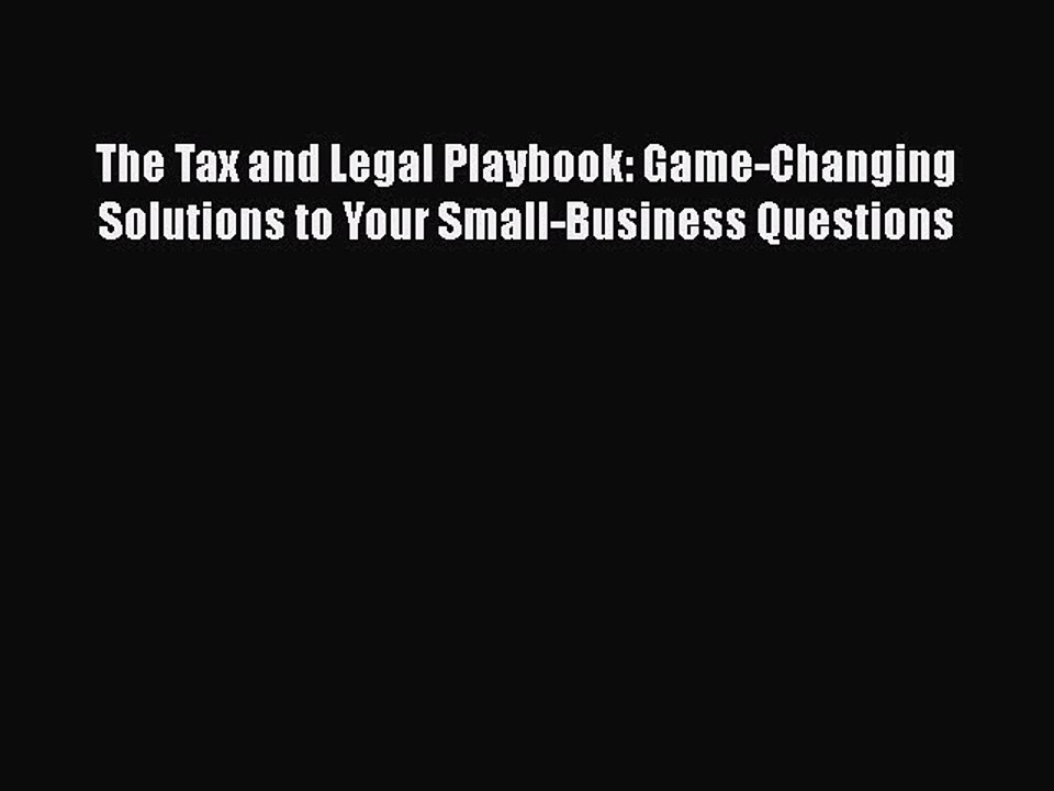 Read Books The Tax and Legal Playbook: Game-Changing Solutions to Your Small-Business Questions