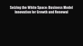 EBOOKONLINESeizing the White Space: Business Model Innovation for Growth and RenewalFREEBOOOKONLINE