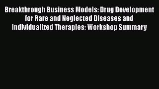 Download Breakthrough Business Models: Drug Development for Rare and Neglected Diseases and