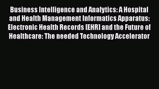 Read Business Intelligence and Analytics: A Hospital and Health Management Informatics Apparatus: