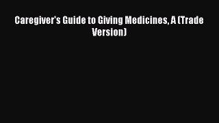 Read Caregiver's Guide to Giving Medicines A (Trade Version) Ebook Free