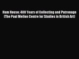 Download Ham House: 400 Years of Collecting and Patronage (The Paul Mellon Centre for Studies