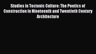 Read Studies in Tectonic Culture: The Poetics of Construction in Nineteenth and Twentieth Century