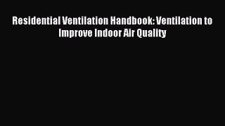 Read Residential Ventilation Handbook: Ventilation to Improve Indoor Air Quality Ebook Free