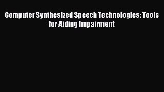 Read Computer Synthesized Speech Technologies: Tools for Aiding Impairment Ebook Free