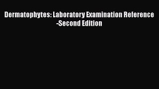 Read Dermatophytes: Laboratory Examination Reference-Second Edition Ebook Free