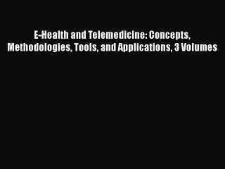 Download E-Health and Telemedicine: Concepts Methodologies Tools and Applications 3 Volumes