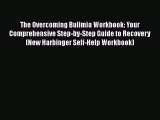 [Read] The Overcoming Bulimia Workbook: Your Comprehensive Step-by-Step Guide to Recovery (New