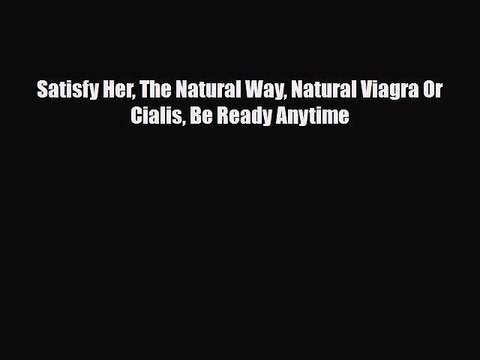 [PDF] Satisfy Her The Natural Way Natural Viagra Or Cialis Be Ready Anytime [Download] Full