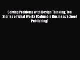 EBOOKONLINESolving Problems with Design Thinking: Ten Stories of What Works (Columbia Business