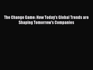 EBOOKONLINEThe Change Game: How Today's Global Trends are Shaping Tomorrow's CompaniesREADONLINE