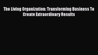 READbookThe Living Organization: Transforming Business To Create Extraordinary ResultsFREEBOOOKONLINE