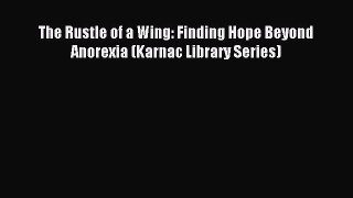 READ book The Rustle of a Wing: Finding Hope Beyond Anorexia (Karnac Library Series)# Full