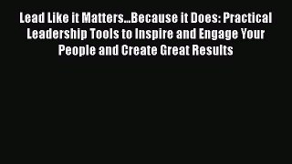 EBOOKONLINELead Like it Matters...Because it Does: Practical Leadership Tools to Inspire and