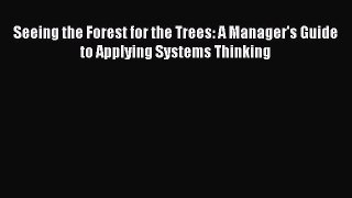READbookSeeing the Forest for the Trees: A Manager's Guide to Applying Systems ThinkingREADONLINE