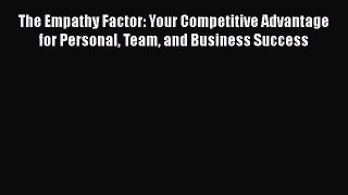 EBOOKONLINEThe Empathy Factor: Your Competitive Advantage for Personal Team and Business SuccessREADONLINE