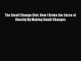 READ book The Small Change Diet: How I Broke the Curse of Obesity By Making Small Changes#